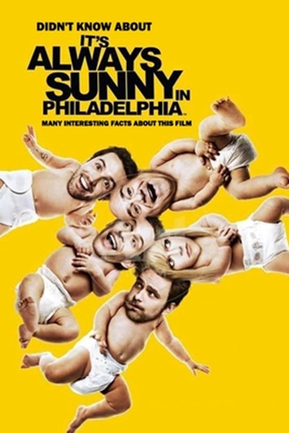 Didn't Know About It's Always Sunny in Philadelphia: Many Interesting Facts About This Film: It's Always Sunny in Philadelphia Facts, James Myers - Paperback - 9798583262588