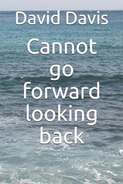 Cannot go forward looking back, DAVIS,  David James - Paperback - 9798584122300