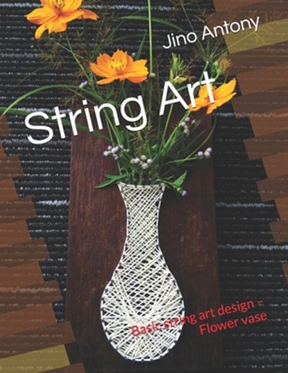 String Art: Basic string art design - Flower vase, Jino Antony - Paperback - 9798584233730