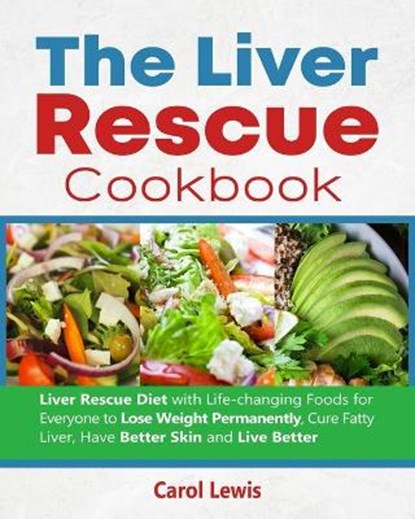 The Liver Rescue Cookbook: Liver Rescue Diet with Life-changing Foods for Everyone to Lose Weight Permanently, Cure Fatty Liver, Have Better Skin, Alex Smith - Paperback - 9798584596477