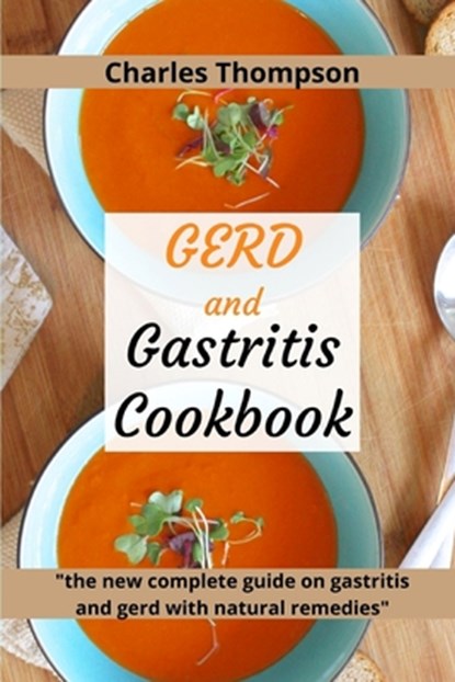 GERD and Gastritis Cookbook: 2 manuscripts: the new complete guide on gastritis and gerd with natural remedies. More than 100 recipes and diet prog, Charles Thompson - Paperback - 9798586821997