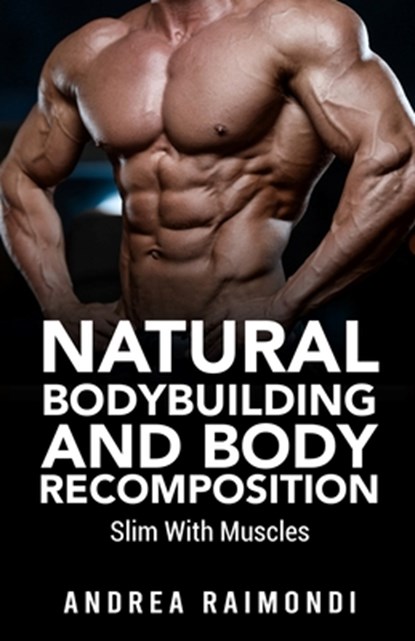 Natural Bodybuilding And Body Recomposition, Andrea Raimondi - Paperback - 9798588098519