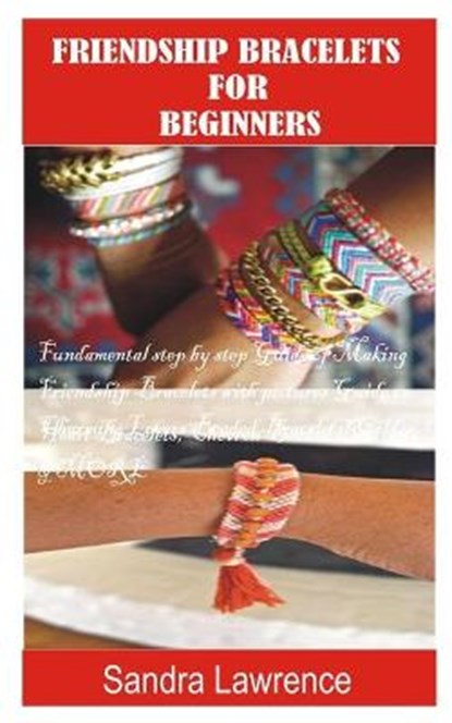 Friendship Bracelets for Beginners: Fundamental Step by Step Guide of making Friendship Bracelets with DIY Projects with Pictures Guide on Charming Lo, Sandra Lawrence - Paperback - 9798588206938