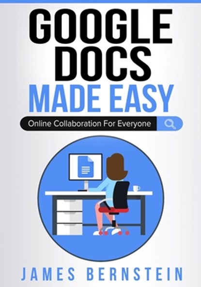 Google Docs Made Easy, James Bernstein - Paperback - 9798590221240