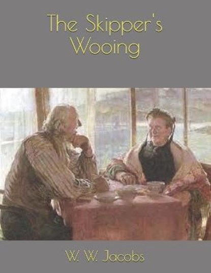 The Skipper's Wooing, W W Jacobs - Paperback - 9798590567706