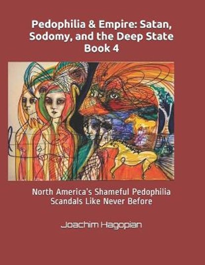 Pedophilia & Empire: Satan, Sodomy, and the Deep State Book 4: North America's Shameful Pedophilia Scandals Like Never Before, Joachim Hagopian - Paperback - 9798591431501