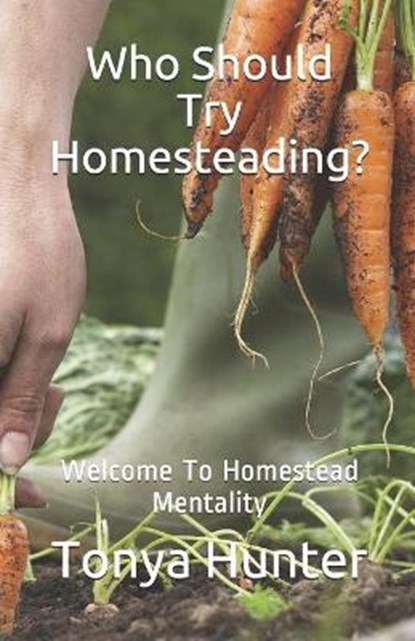 Who Should Try Homesteading: Welcome To Homestead Mentality, HUNTER,  Tonya B. - Paperback - 9798592460890