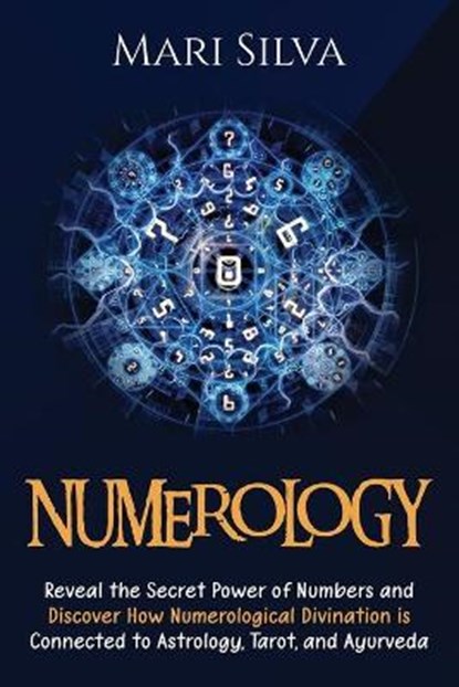 Numerology: Reveal the Secret Power of Numbers and Discover How Numerological Divination is Connected to Astrology, Tarot, and Ayu, Mari Silva - Paperback - 9798592634208