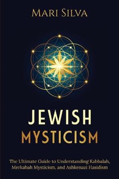 Jewish Mysticism: The Ultimate Guide to Understanding Kabbalah, Merkabah Mysticism, and Ashkenazi Hasidism, Mari Silva - Paperback - 9798592636691
