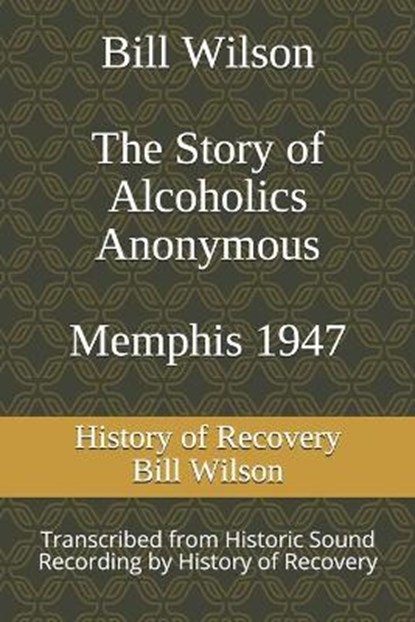 Bill Wilson The Story of Alcoholics Anonymous Memphis 1947: This was Bill W's Message to AA Groups About Adopting the 12 Traditions, Bill Wilson - Paperback - 9798593283283