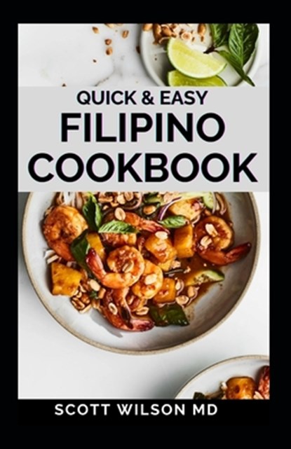 Quick and Easy Filipino Cookbook: Quick and easy to prepare at home recipes, step by step guide to the classic Filipino cuisine, Scott Wilson - Paperback - 9798593382597