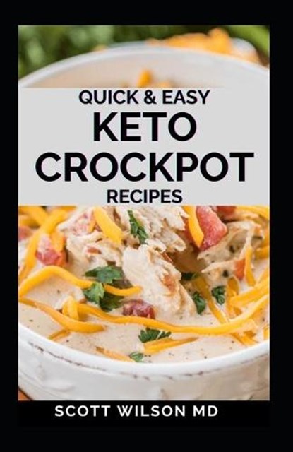 Quick and Easy Keto Crockpot Recipes: Quick And Easy Ketogenic Crock Pot Recipes For Smart People, Scott Wilson - Paperback - 9798593385840