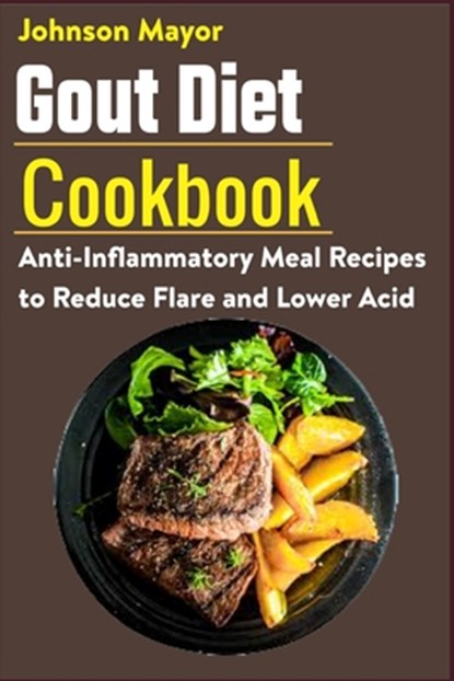 Gout Diet Cookbook: Ant-inflammatory Meal Recipes to Reduce Flare and Lower Acid, Johnson Mayor - Paperback - 9798593938527