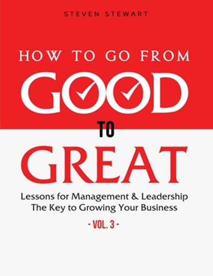 How to Go from Good to Great: Lessons for Management & Leadership - The Key to Growing Your Business (Vol.3), Stewart Steven - Paperback - 9798596772135