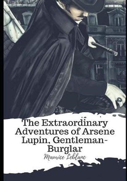 The Extraordinary Adventures of Arsene Lupin, Gentleman-Burglar, LEBLANC,  Maurice - Paperback - 9798597649573