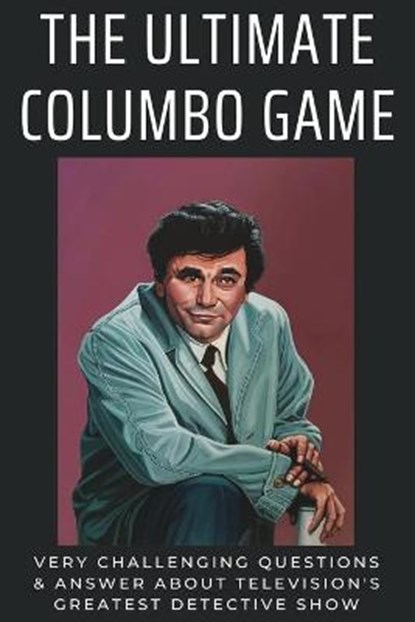 The Ultimate Columbo Game: Very Challenging Questions & Answer About Television's Greatest Detective Show: Detective Show Trivia, FEINER,  Rosette - Paperback - 9798598402641