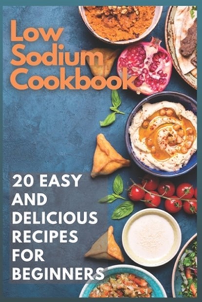 Low Sodium Cookbook: 20 Easy and Delicious Recipes for Beginners, Emma Moore - Paperback - 9798598450260