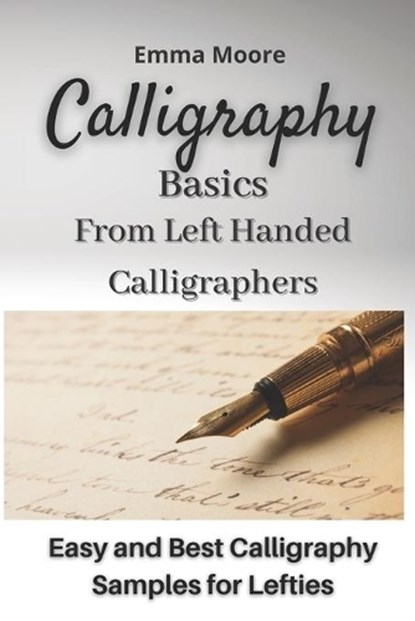 Calligraphy Basics from Left Handed Calligraphers: Easy and Best Calligraphy Samples for Lefties, Emma Moore - Paperback - 9798598893616