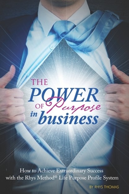 The Power of Purpose in Business: How to Achieve Extraordinary Success with the Rhys Method Life Purpose Profile System, Rhys Thomas - Paperback - 9798601254915
