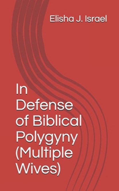 In Defense of Biblical Polygyny (Multiple Wives), Elisha J. Israel - Paperback - 9798601298353