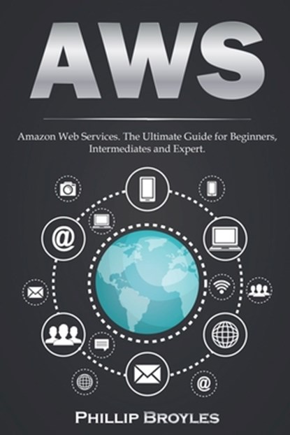 Aws: Amazon Web Services. The Ultimate Guide for Beginners, Intermediates and Expert., Phillip Broyles - Paperback - 9798601352512