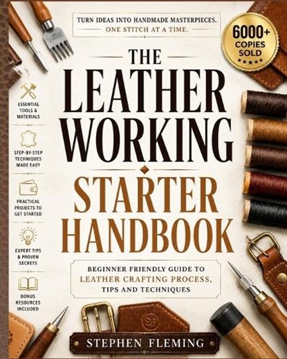 The Leatherworking Starter Handbook: Beginner Friendly Guide to Leather Crafting Process, Tips and Techniques, Stephen Fleming - Paperback - 9798601674249
