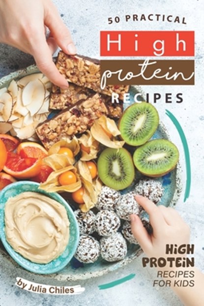 50 Practical High Protein Recipes: High Protein Recipes for Kids, Julia Chiles - Paperback - 9798602660760
