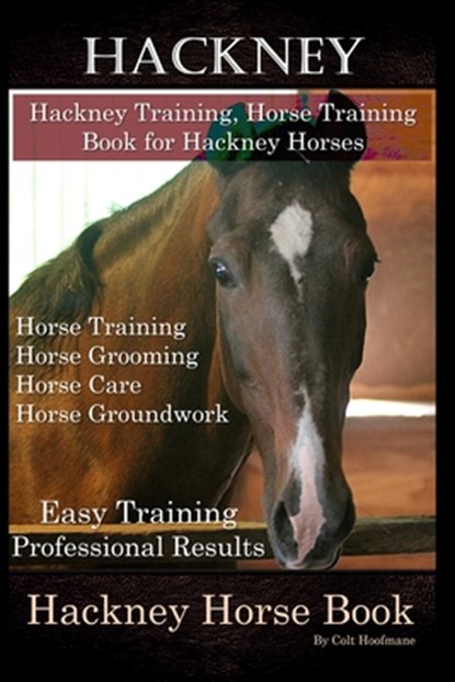 Hackney, Hackney Training, Horse Training Book for Hackney Horses, Horse Training, Horse Grooming, Horse Care, Horse Groundwork, Easy Training * Profe, Colt Hoofmane - Paperback - 9798603008936