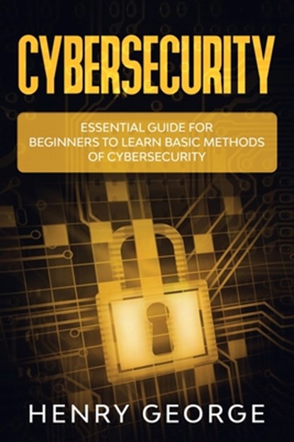 Cybersecurity: Essential Guide for Beginners to Learn Basic Methods of Cybersecurity, Henry George - Paperback - 9798603737768