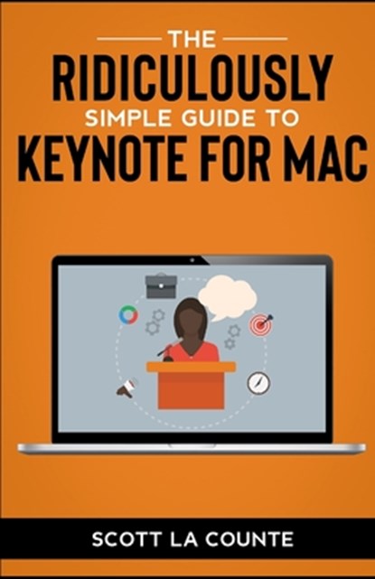 The Ridiculously Simple Guide to Keynote For Mac: Creating Presentations On Your Mac, Scott La Counte - Paperback - 9798606247271