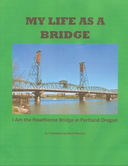My Life as a Bridge: I Am the Hawthorne Bridge in Portland, Hawthorne Bridge - Paperback - 9798606266128
