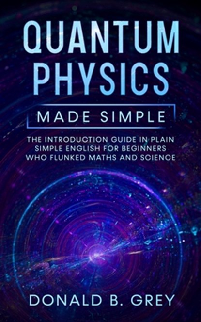 Quantum Physics Made Simple, Donald B Grey - Paperback - 9798606445226