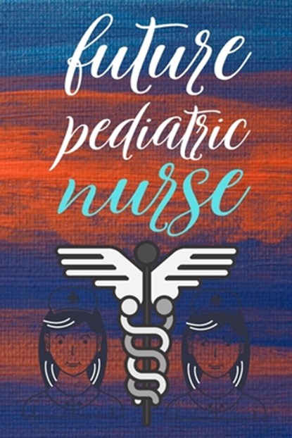 future pediatric nurse: gift for nurse-nurse practitioner-nurse notebook-nurse journal-nurse in progress, Mohammad Soyebur Rahaman - Paperback - 9798606687503