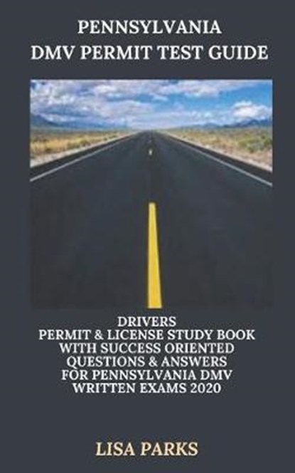 Pennsylvania DMV Permit Test Guide: Drivers Permit & License Study Book With Success Oriented Questions & Answers for Pennsylvania DMV written Exams 2, Lisa Parks - Paperback - 9798606775385