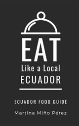 Eat Like a Local- Ecuador: Ecuador Food Guide - Eat Like a. Local - 9798607903664