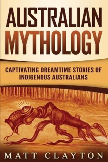 Australian Mythology: Captivating Dreamtime Stories of Indigenous Australians, Matt Clayton - Paperback - 9798608015298