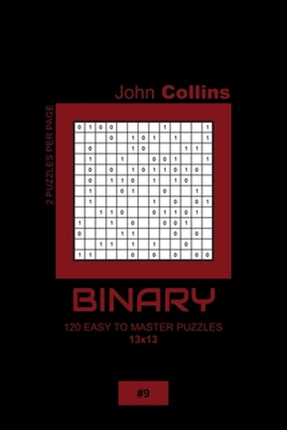 Binary - 120 Easy To Master Puzzles 13x13 - 9, John Collins - Paperback - 9798608045455
