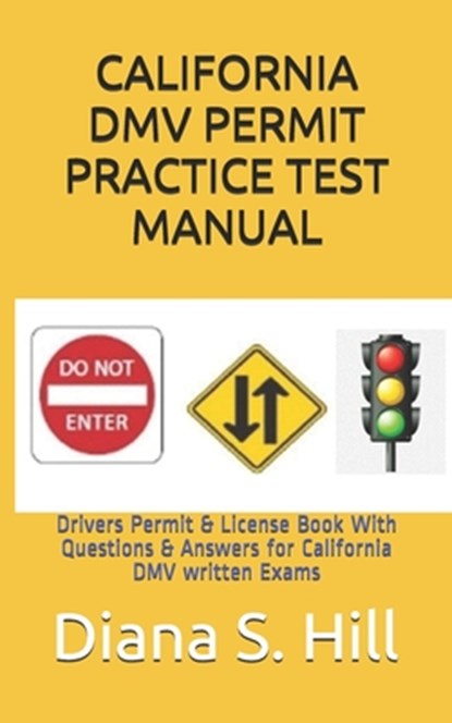 California DMV Permit Practice Test Manual: Drivers Permit & License Book With Questions & Answers for California DMV written Exams, Diana S. Hill - Paperback - 9798608918902