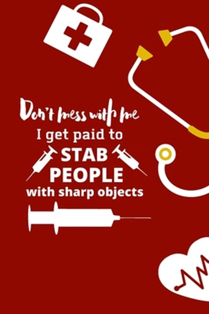 Don't mess with me I get paid to stab people with sharp objects: nurse notebook-nurse journal-nurse gift-nurse practitioner-nurse in progress, Mohammad Soyebur Rahaman - Paperback - 9798609158666