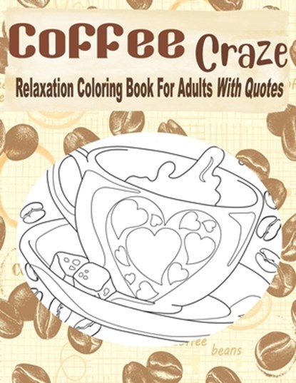 Coffee Craze Relaxation Coloring Book For Adults With Quotes: Coffee Coloring Book For Adults & Teens, 55 Coloring Images, Lovely Gift Idea For Coffee, Kraftingers House - Paperback - 9798609279378