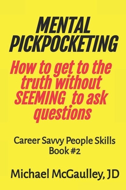MENTAL PICKPOCKETING How to Get to the Truth Without Seeming to Ask Questions, Michael McGaulley Jd - Paperback - 9798609320698