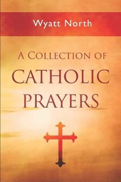 A Collection of Catholic Prayers, Wyatt North - Paperback - 9798612540595
