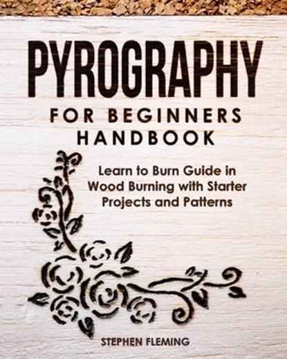 Pyrography for Beginners Handbook: Learn to Burn Guide in Wood Burning with Starter Projects and Patterns, Stephen Fleming - Paperback - 9798612688464