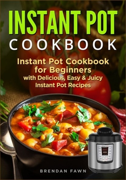 Instant Pot Cookbook: Instant Pot Cookbook for Beginners with Delicious, Easy & Juicy Instant Pot Recipes, Brendan Fawn - Paperback - 9798613870332