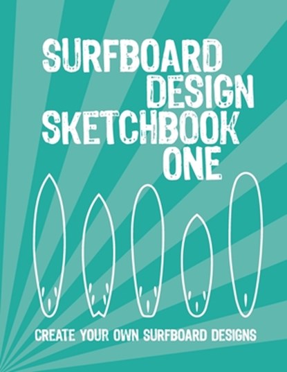 Surfboard Design Sketchbook One: An Activity Book for Creative Kids, Teens, and Adults, Justsurfjournals - Paperback - 9798615496776