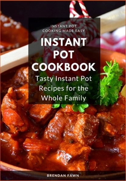 Instant Pot Cookbook: Tasty Instant Pot Recipes for the Whole Family, Brendan Fawn - Paperback - 9798616248350