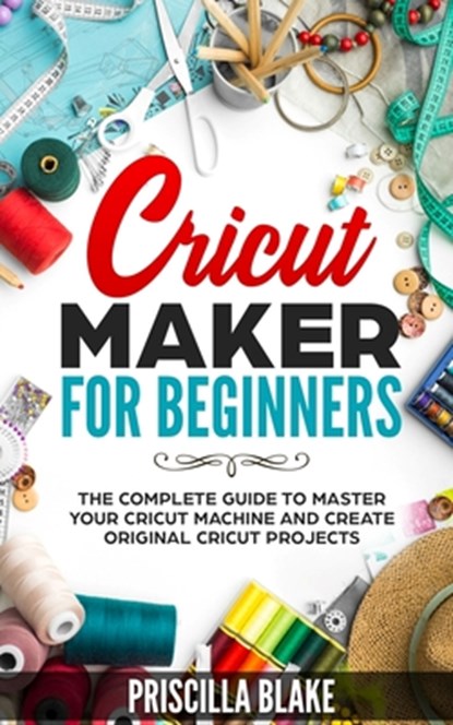 Cricut Maker for Beginners, Priscilla Blake - Paperback - 9798616734662