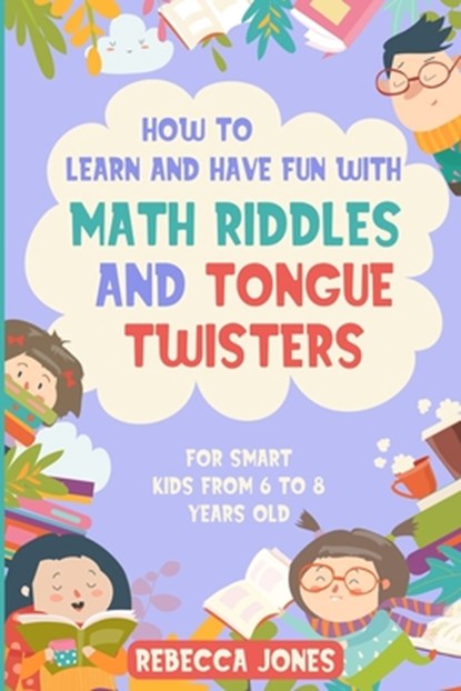 How to Learn and Have Fun With Math Riddles and Tongue Twisters: For Smart Kids From 6 to 8 Years Old, Rebecca Jones - Paperback - 9798619076660