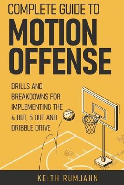 Complete guide to motion offense: Implementing the 5 out, 4 out or dribble drive., Keith Rumjahn - Paperback - 9798619562958