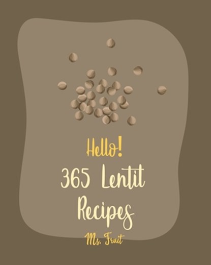 Hello! 365 Lentil Recipes: Best Lentil Cookbook Ever For Beginners [Vegan Curry Cookbook, Cabbage Soup Recipe, Homemade Sausage Cookbook, Vegetar, Fruit - Paperback - 9798619714388